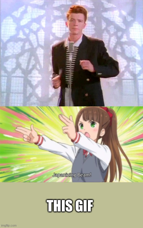 THIS GIF | image tagged in rickrolling,anime japanizing beam | made w/ Imgflip meme maker