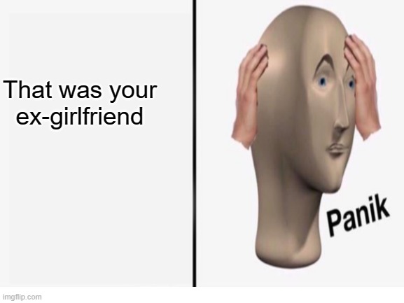 That was your ex-girlfriend | made w/ Imgflip meme maker