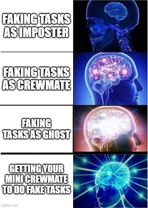 F A K E T A S K S | FAKING TASKS AS IMPOSTER; FAKING TASKS AS CREWMATE; FAKING TASKS AS GHOST; GETTING YOUR MINI CREWMATE TO DO FAKE TASKS | image tagged in memes,expanding brain | made w/ Imgflip meme maker