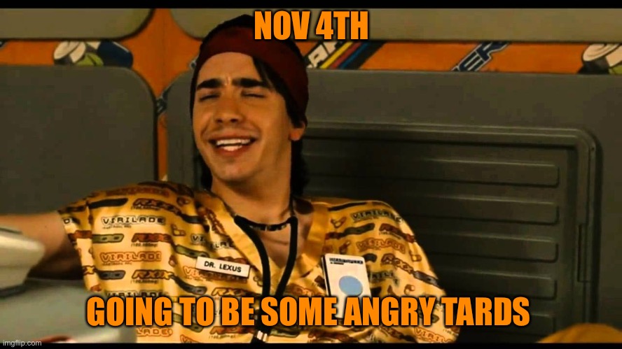 NOV 4TH GOING TO BE SOME ANGRY TARDS | made w/ Imgflip meme maker