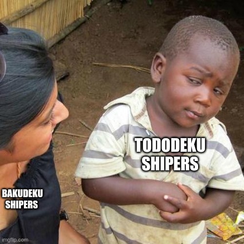 bru | TODODEKU SHIPERS; BAKUDEKU SHIPERS | image tagged in memes,third world skeptical kid | made w/ Imgflip meme maker