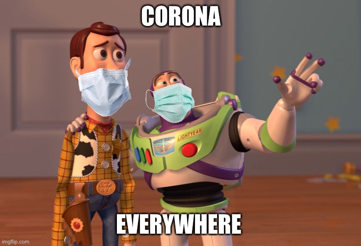 Plz end in 2021 | CORONA; EVERYWHERE | image tagged in memes,x x everywhere | made w/ Imgflip meme maker