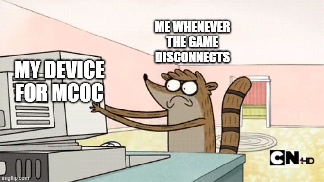 ME WHENEVER THE GAME DISCONNECTS; MY DEVICE FOR MCOC | made w/ Imgflip meme maker