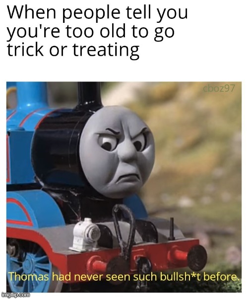 so true | image tagged in lol,memes,funny,oof,thomas had never seen such bullshit before | made w/ Imgflip meme maker