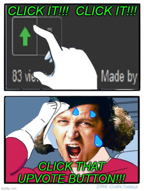 Two Buttons Sam Kinison | CLICK IT!!!  CLICK IT!!! CLICK THAT UPVOTE BUTTON!!! | image tagged in two buttons,memes,sam kinison,upvote begging,meanwhile on imgflip,clickbait | made w/ Imgflip meme maker