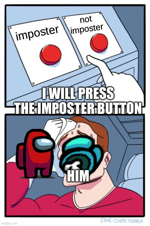 imposter | not imposter; imposter; I WILL PRESS THE IMPOSTER BUTTON; HIM | image tagged in memes,two buttons | made w/ Imgflip meme maker