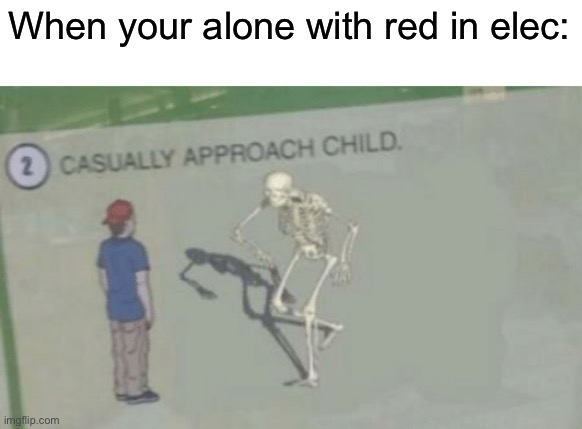 Casually Approach Child | When your alone with red in elec: | image tagged in casually approach child,among us | made w/ Imgflip meme maker