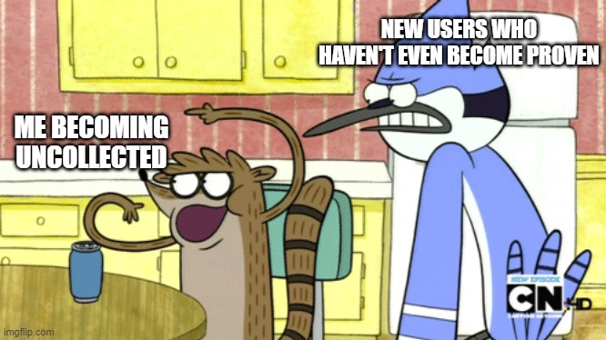 NEW USERS WHO HAVEN'T EVEN BECOME PROVEN; ME BECOMING UNCOLLECTED | made w/ Imgflip meme maker