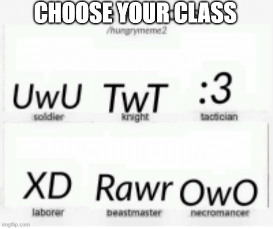 choose it | CHOOSE YOUR CLASS | image tagged in uwu | made w/ Imgflip meme maker