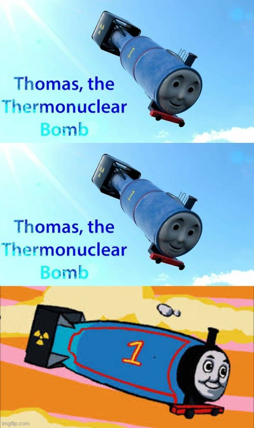 image tagged in thomas the thermonuclear bomb | made w/ Imgflip meme maker