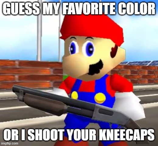 round 2 | GUESS MY FAVORITE COLOR; OR I SHOOT YOUR KNEECAPS | image tagged in smg4 shotgun mario | made w/ Imgflip meme maker