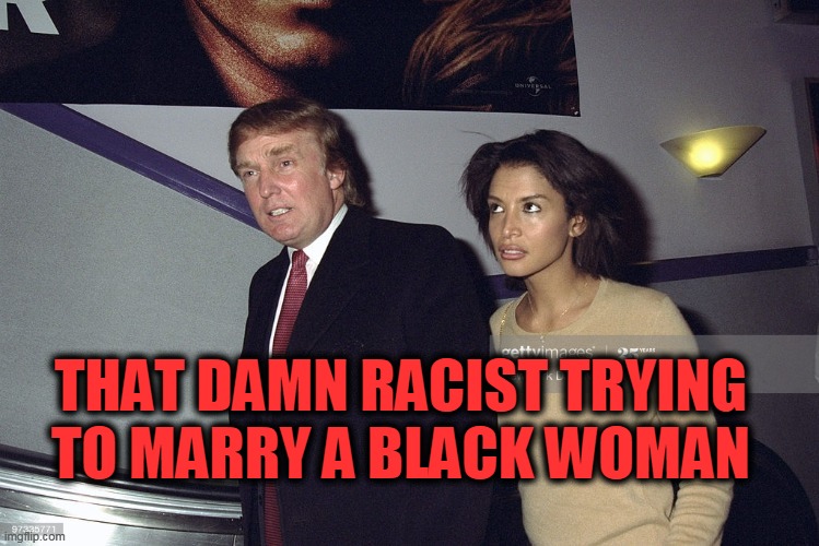 THAT DAMN RACIST TRYING TO MARRY A BLACK WOMAN | made w/ Imgflip meme maker