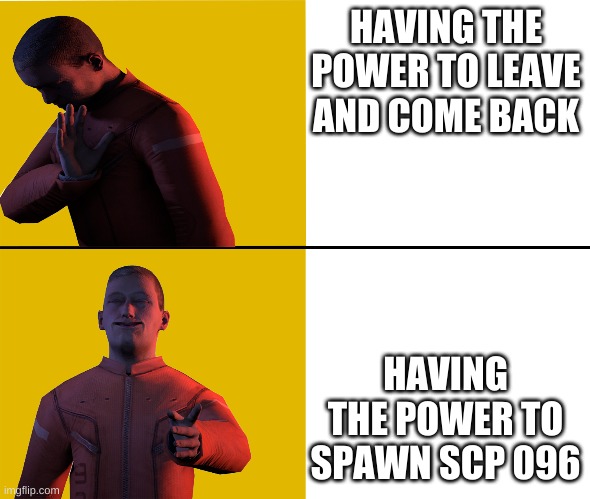 Class-Drake Boi (SCP) | HAVING THE POWER TO LEAVE AND COME BACK; HAVING THE POWER TO SPAWN SCP 096 | image tagged in class-drake boi scp | made w/ Imgflip meme maker