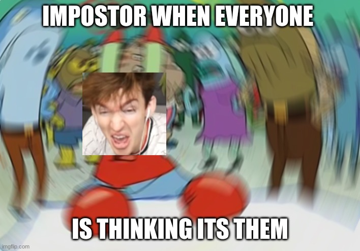 Mr Krabs Blur Meme Meme | IMPOSTOR WHEN EVERYONE; IS THINKING ITS THEM | image tagged in memes,mr krabs blur meme | made w/ Imgflip meme maker