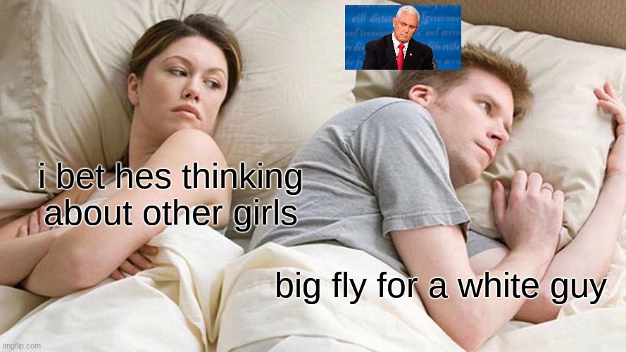 big fly | i bet hes thinking about other girls; big fly for a white guy | image tagged in memes,i bet he's thinking about other women | made w/ Imgflip meme maker