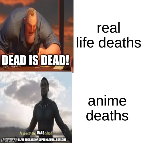 real life deaths; DEAD IS DEAD! anime deaths; WAS; BUT NOW AM ALIVE BECAUSE OF SUPERNATURAL REASONS | image tagged in math is math | made w/ Imgflip meme maker