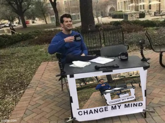 Change My Mind Meme | image tagged in memes,change my mind | made w/ Imgflip meme maker