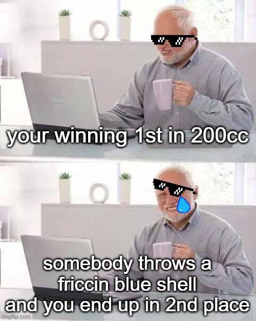 Hide the Pain Harold | your winning 1st in 200cc; somebody throws a friccin blue shell and you end up in 2nd place | image tagged in memes,hide the pain harold | made w/ Imgflip meme maker