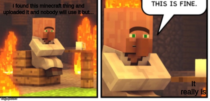 And now to watch my house burn to the ground- | I found this minecraft thing and uploaded it and nobody will use it but... It really is | image tagged in this is fine minecraft,this is fine,oof size large,memes,oof | made w/ Imgflip meme maker