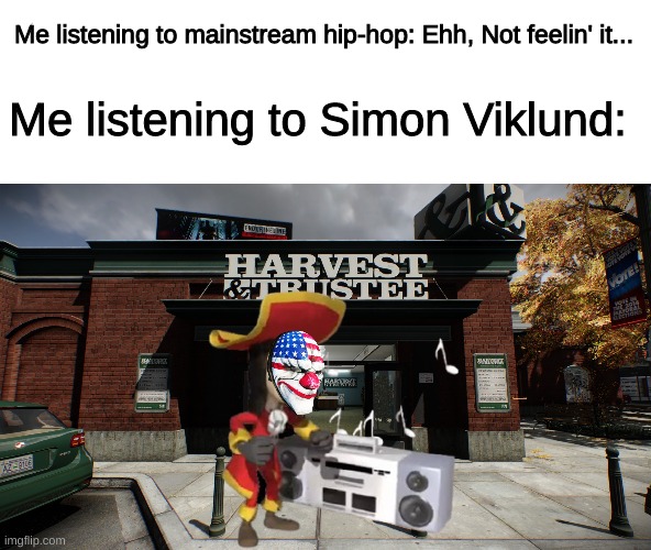 Just vibing to Razormind. |  Me listening to mainstream hip-hop: Ehh, Not feelin' it... Me listening to Simon Viklund: | image tagged in payday 2,dallas,bank robber | made w/ Imgflip meme maker