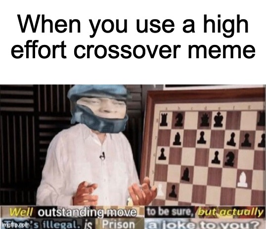 When you use a high effort crossover meme | image tagged in well yes but actually no,outstanding move,wait that's illegal,memes,crossover,a few other memes too | made w/ Imgflip meme maker