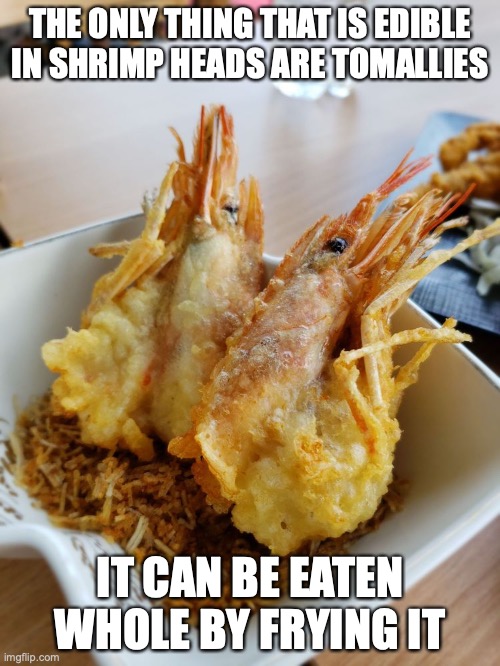 Edible Shrimp Heads | THE ONLY THING THAT IS EDIBLE IN SHRIMP HEADS ARE TOMALLIES; IT CAN BE EATEN WHOLE BY FRYING IT | image tagged in shrimp,memes,food | made w/ Imgflip meme maker
