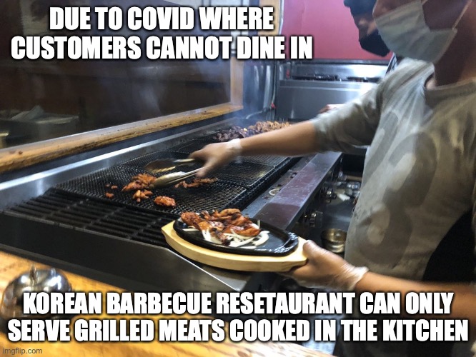 Korean Restaurant During COVID | DUE TO COVID WHERE CUSTOMERS CANNOT DINE IN; KOREAN BARBECUE RESETAURANT CAN ONLY SERVE GRILLED MEATS COOKED IN THE KITCHEN | image tagged in covid-19,restaurant,memes,barbecue | made w/ Imgflip meme maker