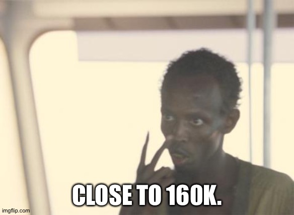 I'm The Captain Now | CLOSE TO 160K. | image tagged in memes,i'm the captain now | made w/ Imgflip meme maker