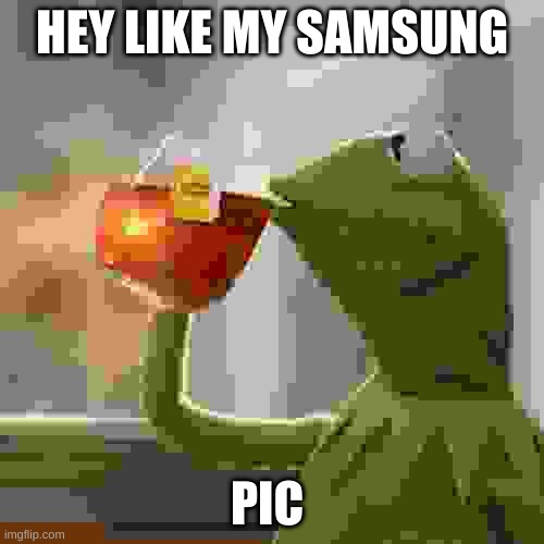 But That's None Of My Business | HEY LIKE MY SAMSUNG; PIC | image tagged in memes,but that's none of my business,kermit the frog | made w/ Imgflip meme maker