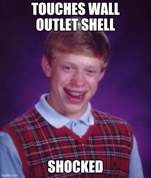ouch | TOUCHES WALL OUTLET SHELL; SHOCKED | image tagged in bad luck brian | made w/ Imgflip meme maker