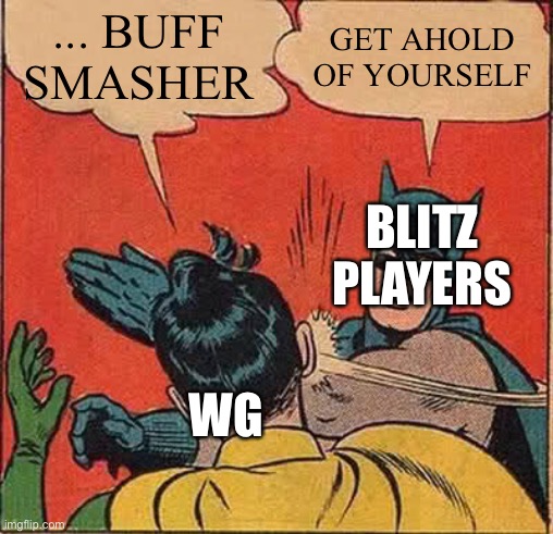 Batman Slapping Robin Meme | ... BUFF SMASHER; GET AHOLD OF YOURSELF; BLITZ PLAYERS; WG | image tagged in memes,batman slapping robin | made w/ Imgflip meme maker