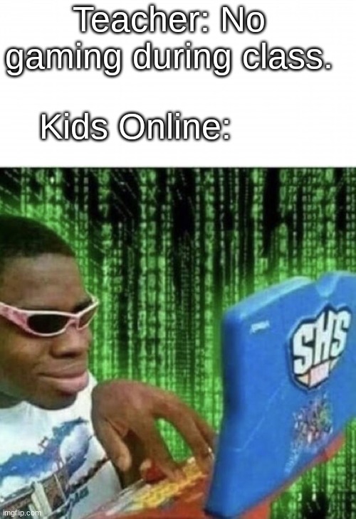 Teacher: No gaming during class. Kids Online: | image tagged in ryan beckford | made w/ Imgflip meme maker