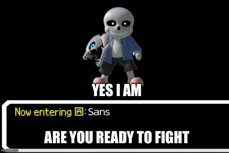 Smash Bros sans | YES I AM; ARE YOU READY TO FIGHT | image tagged in smash bros sans | made w/ Imgflip meme maker
