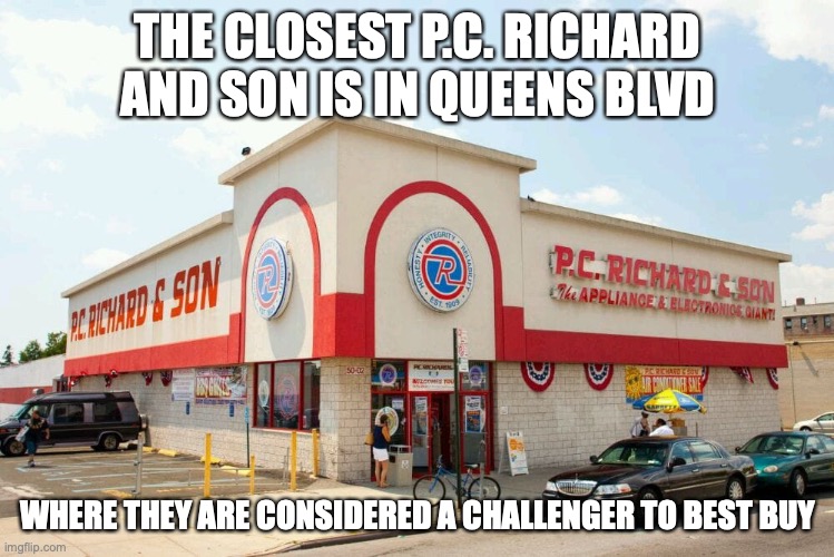 P.C. Richard & Son | THE CLOSEST P.C. RICHARD AND SON IS IN QUEENS BLVD; WHERE THEY ARE CONSIDERED A CHALLENGER TO BEST BUY | image tagged in store,memes | made w/ Imgflip meme maker