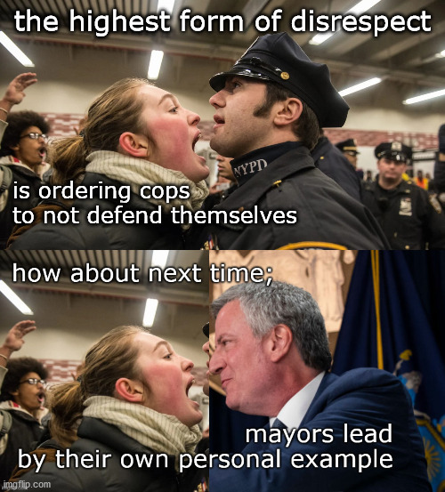 end the disrespect for cops | the highest form of disrespect; is ordering cops
to not defend themselves | image tagged in political meme | made w/ Imgflip meme maker