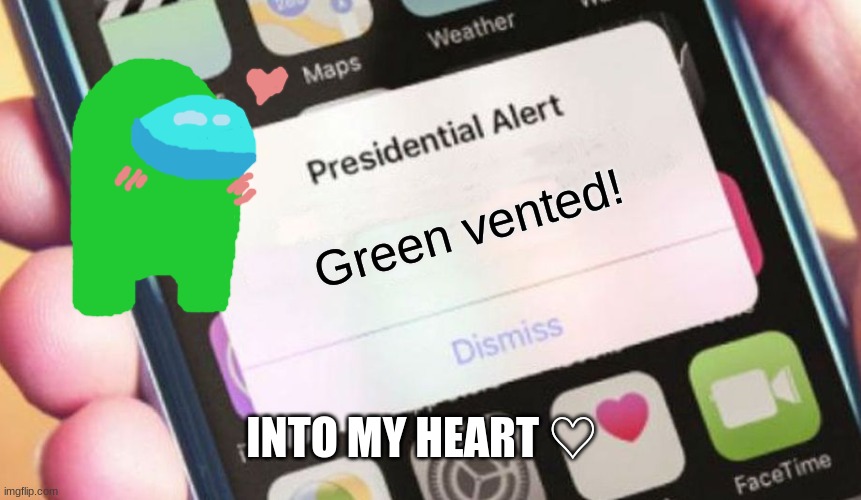 Green vented into my heart ♡♡ | Green vented! INTO MY HEART ♡ | image tagged in memes,presidential alert | made w/ Imgflip meme maker