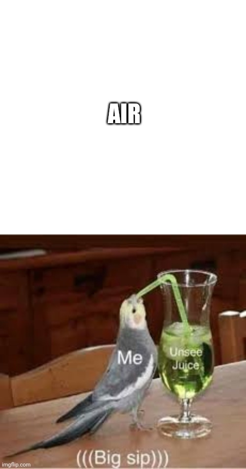 Un-see juice | AIR | image tagged in un-see juice | made w/ Imgflip meme maker