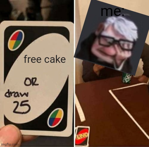 UNO Draw 25 Cards | me:; free cake | image tagged in memes,uno draw 25 cards | made w/ Imgflip meme maker