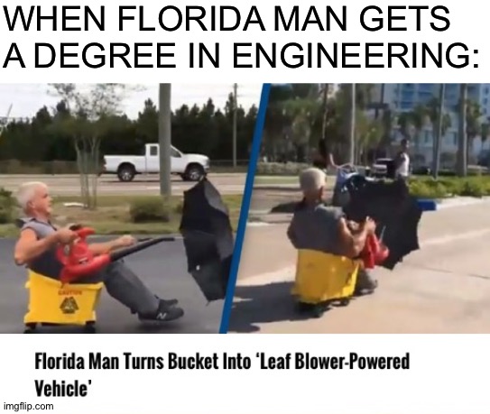A Florida man that is not dumb | WHEN FLORIDA MAN GETS A DEGREE IN ENGINEERING: | image tagged in florida man,memes,engineering professor | made w/ Imgflip meme maker