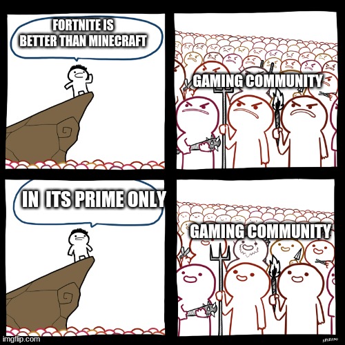 minecrafts  better than fortnite unless its in prime | FORTNITE IS BETTER THAN MINECRAFT; GAMING COMMUNITY; IN  ITS PRIME ONLY; GAMING COMMUNITY | image tagged in srgrafo not so angry speech | made w/ Imgflip meme maker