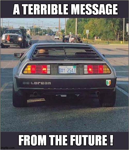 Is It Ever Going To End ? | A TERRIBLE MESSAGE; FROM THE FUTURE ! | image tagged in message,delorean,front page | made w/ Imgflip meme maker