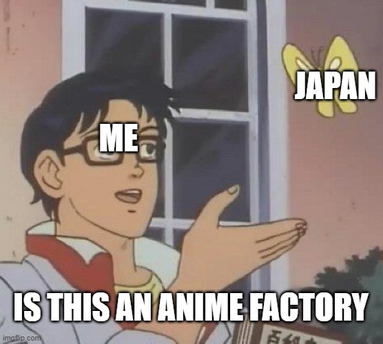 Is This A Pigeon | JAPAN; ME; IS THIS AN ANIME FACTORY | image tagged in memes,is this a pigeon | made w/ Imgflip meme maker