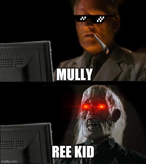 I'll Just Wait Here | MULLY; REE KID | image tagged in memes,i'll just wait here | made w/ Imgflip meme maker