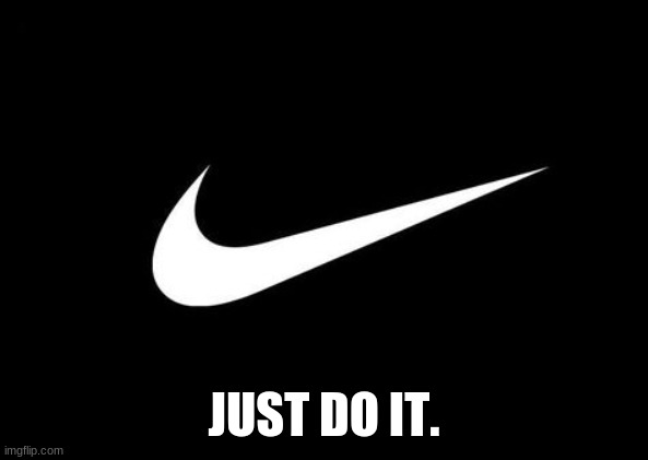 Nike swoosh white on black | JUST DO IT. | image tagged in nike swoosh white on black | made w/ Imgflip meme maker