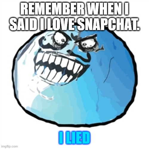 i lied yo | REMEMBER WHEN I SAID I LOVE SNAPCHAT. I LIED | image tagged in memes,original i lied | made w/ Imgflip meme maker
