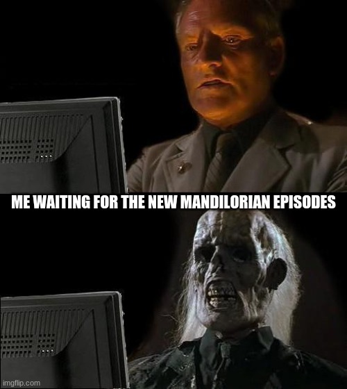 I'll Just Wait Here Meme | ME WAITING FOR THE NEW MANDILORIAN EPISODES | image tagged in memes,i'll just wait here | made w/ Imgflip meme maker