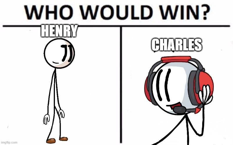 Who Would Win? | HENRY; CHARLES | image tagged in memes,who would win | made w/ Imgflip meme maker