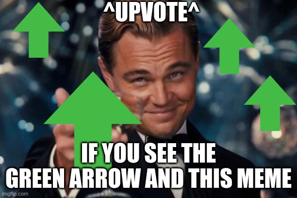 Leonardo Dicaprio Cheers Meme | ^UPVOTE^; IF YOU SEE THE GREEN ARROW AND THIS MEME | image tagged in memes,leonardo dicaprio cheers | made w/ Imgflip meme maker