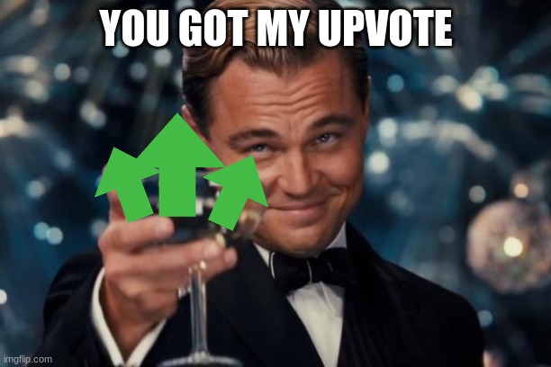 Leonardo Dicaprio Cheers Meme | YOU GOT MY UPVOTE | image tagged in memes,leonardo dicaprio cheers | made w/ Imgflip meme maker