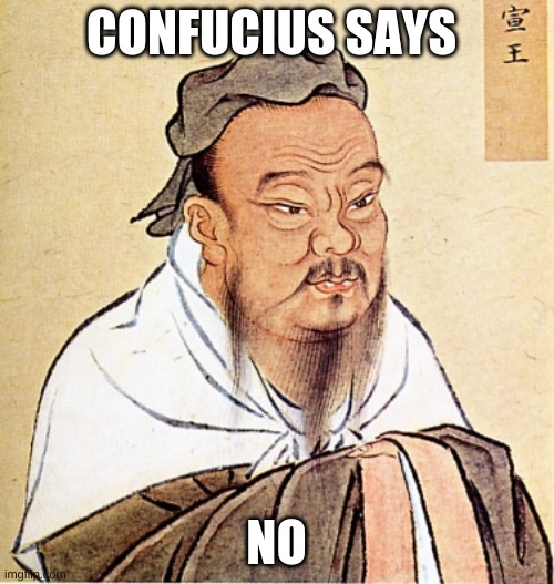 Confucius Says | CONFUCIUS SAYS NO | image tagged in confucius says | made w/ Imgflip meme maker